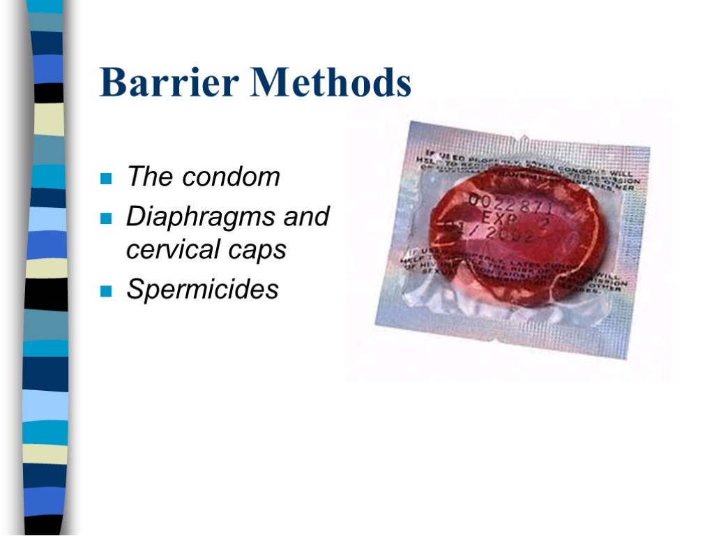 Barrier Methods The condom Diaphragms and cervical caps Spermicides